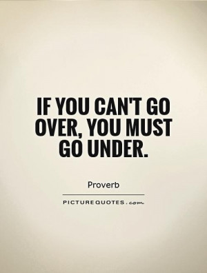 If you can't go over, you must go under. Picture Quote #1