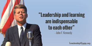 John F Kennedy Quote - Leadership and learning are indispensable to ...