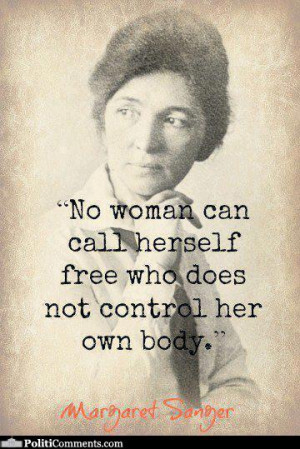 ... call herself free who does not control her own body. - Margaret Sanger
