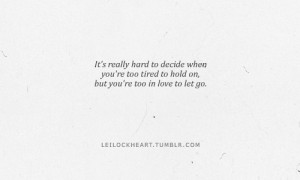 it s really hard to decide when you re too tired to hold on but you re ...