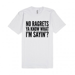 NO RAGRETS YA KNOW WHAT I'M SAYIN'? T-SHIRT (IDB121850)