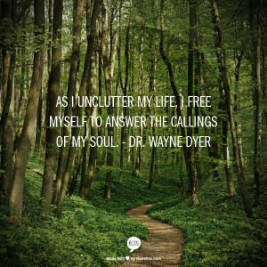 As I unclutter my life, I free myself to answer the callings of my ...