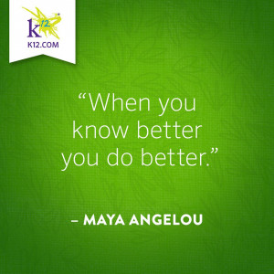 When you know better you do better- Maya Angelou