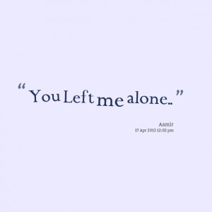 Quotes Picture You Left Alone