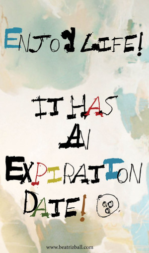 Enjoy life!, great quote