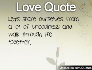 ... ourselves from a lot of uncoolness and walk through life together