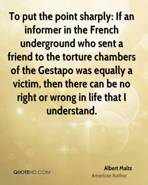 ... Gestapo was equally a victim, then there can be no right or wrong in