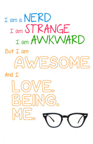 awesome, awkward, being, love, me, nerd, strange, nerd quotes
