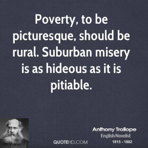 Poverty, to be picturesque, should be rural. Suburban misery is as ...
