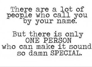 ... is only one person who can make it sound so damn special. Love quotes