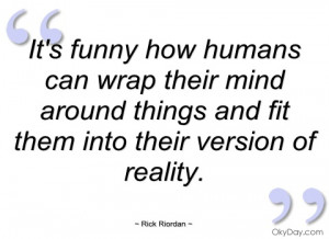 its funny how humans can wrap their mind rick riordan