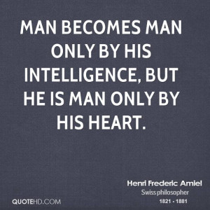 Man becomes man only by his intelligence, but he is man only by his ...