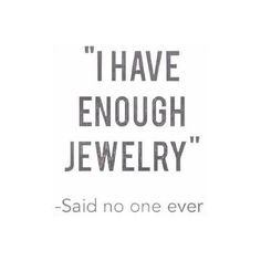have enough jewelry --Said no one ever