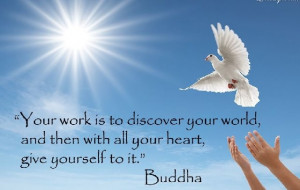 Your work is to discover your world, and then with all your heart,give ...