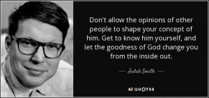 ... let the goodness of God change you from the inside out. - Judah Smith