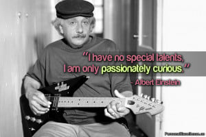 Inspirational Quote: “I have no special talents, I am only ...