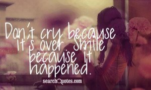 ... Cry Because It’s Over Smile Because It Happened - Goodbye Quote