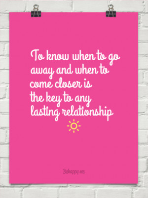 ... go away and when to come closer is the key to any lasting relationship