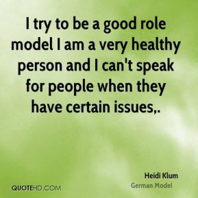 Heidi Klum - I try to be a good role model I am a very healthy person ...