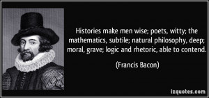 Histories make men wise; poets, witty; the mathematics, subtile ...