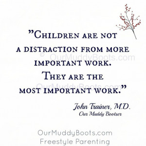 Children are not a distraction from more important work. They are the ...