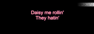 Daisy me rollin'They hatin Profile Facebook Covers
