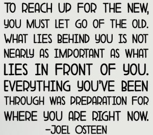 go of the old. What lies behind you is not as important as what lies ...