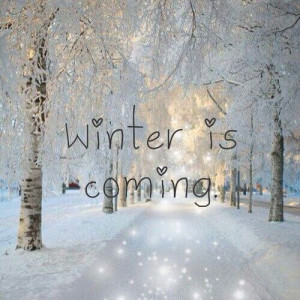 Winter is coming ♡
