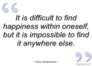 it is difficult to find happiness within arthur schopenhauer