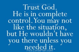 He is in Complete Control, Just trust God he is in complete control ...