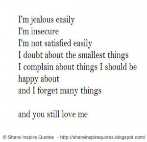 am jealous easily, I am insecure, I am not satisfied easily, I doubt ...