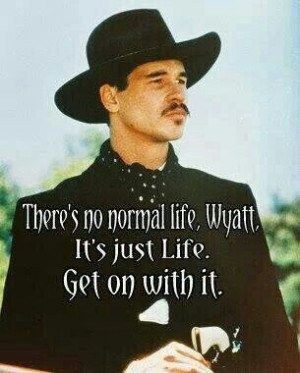 ... Wyatt. It's just life. Get on with it.' Val Kilmer as Doc Holliday in