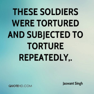 These soldiers were tortured and subjected to torture repeatedly,.