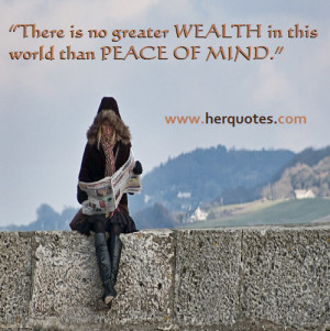 There is no greater WEALTH in this world than PEACE OF MIND.”