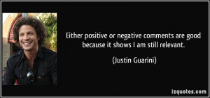 Either positive or negative comments are good because it shows I am ...