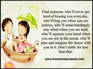 Find someone who’ll never get tired of kissing you everyday