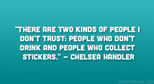 ... don’t drink and people who collect stickers.” – Chelsea Handler