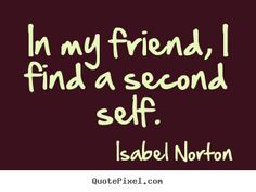 ... quotes about friendship in my friend i find a second self more my