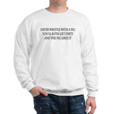 Never wrestle with a pig.. Sweatshirt for