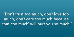 Don’t trust too much, don’t love too much, don’t care too much ...