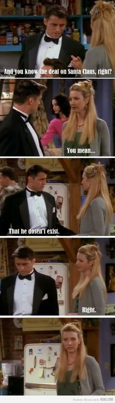 ... Joey: That he doesn't exist. Phoebe: Right. Friends TV show quotes