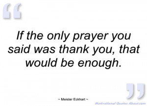 if the only prayer you said was thank you meister eckhart