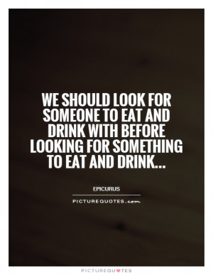 ... Quotes Drinking Quotes Eating Quotes Epicurus Quotes Dining Quotes