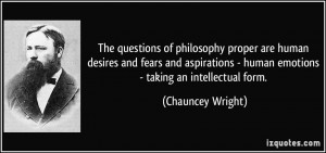The questions of philosophy proper are human desires and fears and ...