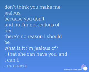 ... be. what is it i'm jealous of? .. that she can have you, and i can't