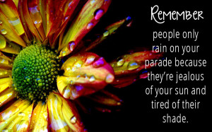 ... People-only-rain-on-your-parade-because-theyre-jealous-of-your-sun-and