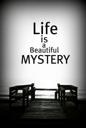 life is full of mystery