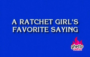 tags favorite jeopardy meme meme answers ratchet ratchet girls sayings