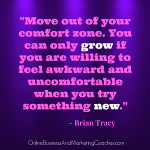 Move out of your comfort zone. You can only grow if you are willing to ...