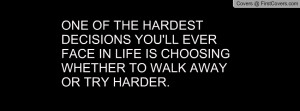 ONE OF THE HARDEST DECISIONS YOU'LL EVER FACE IN LIFE IS CHOOSING ...